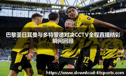 巴黎圣日耳曼与多特蒙德对决CCTV全程直播精彩瞬间回顾
