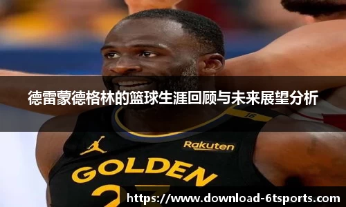 德雷蒙德格林的篮球生涯回顾与未来展望分析