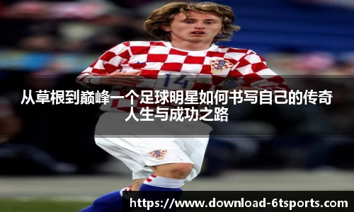 从草根到巅峰一个足球明星如何书写自己的传奇人生与成功之路