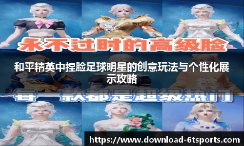 和平精英中捏脸足球明星的创意玩法与个性化展示攻略
